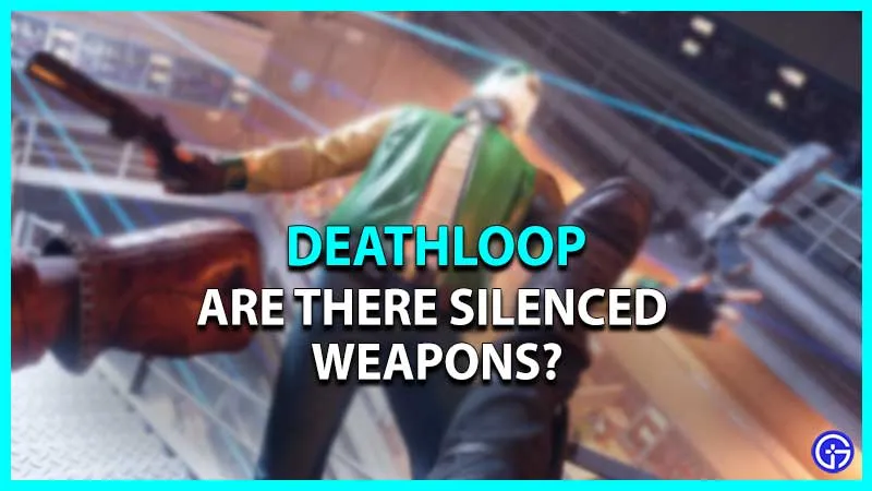 Deathloop: есть ли оружие с глушителем?