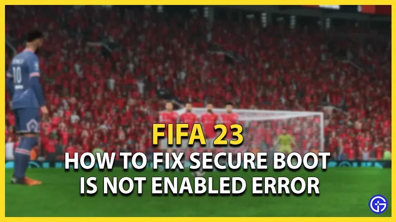 Ошибка безопасной загрузки FIFA 23 не включена: как исправить