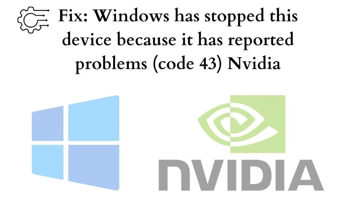 13 исправлений: код NVIDIA 43 (Windows остановила это устройство, поскольку оно сообщило о проблемах)