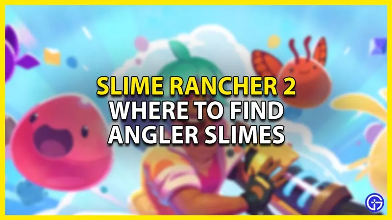 Slime Rancher 2: Где найти слаймов-удильщиков?