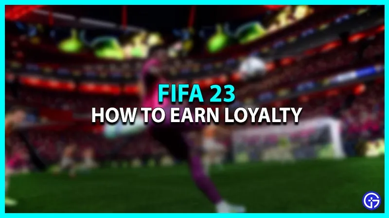 Лояльность FIFA 23: как ее заработать в FIFA Ultimate Team (FUT)