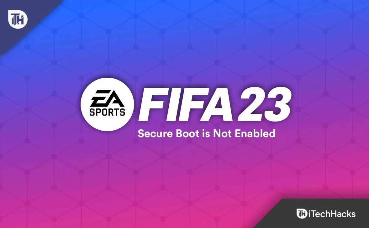 Как исправить безопасную загрузку FIFA 23 не включена