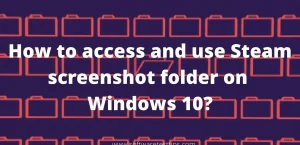 Как получить доступ и использовать папку снимков экрана Steam в Windows 10?