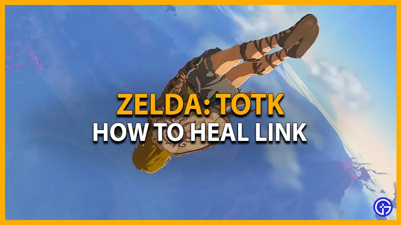 How to Cure Link & Retrieve Hearts in Zelda: Tears of the Kingdom