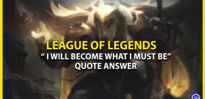 “I Will Become What I Must Be” Quote Answer League of Legends